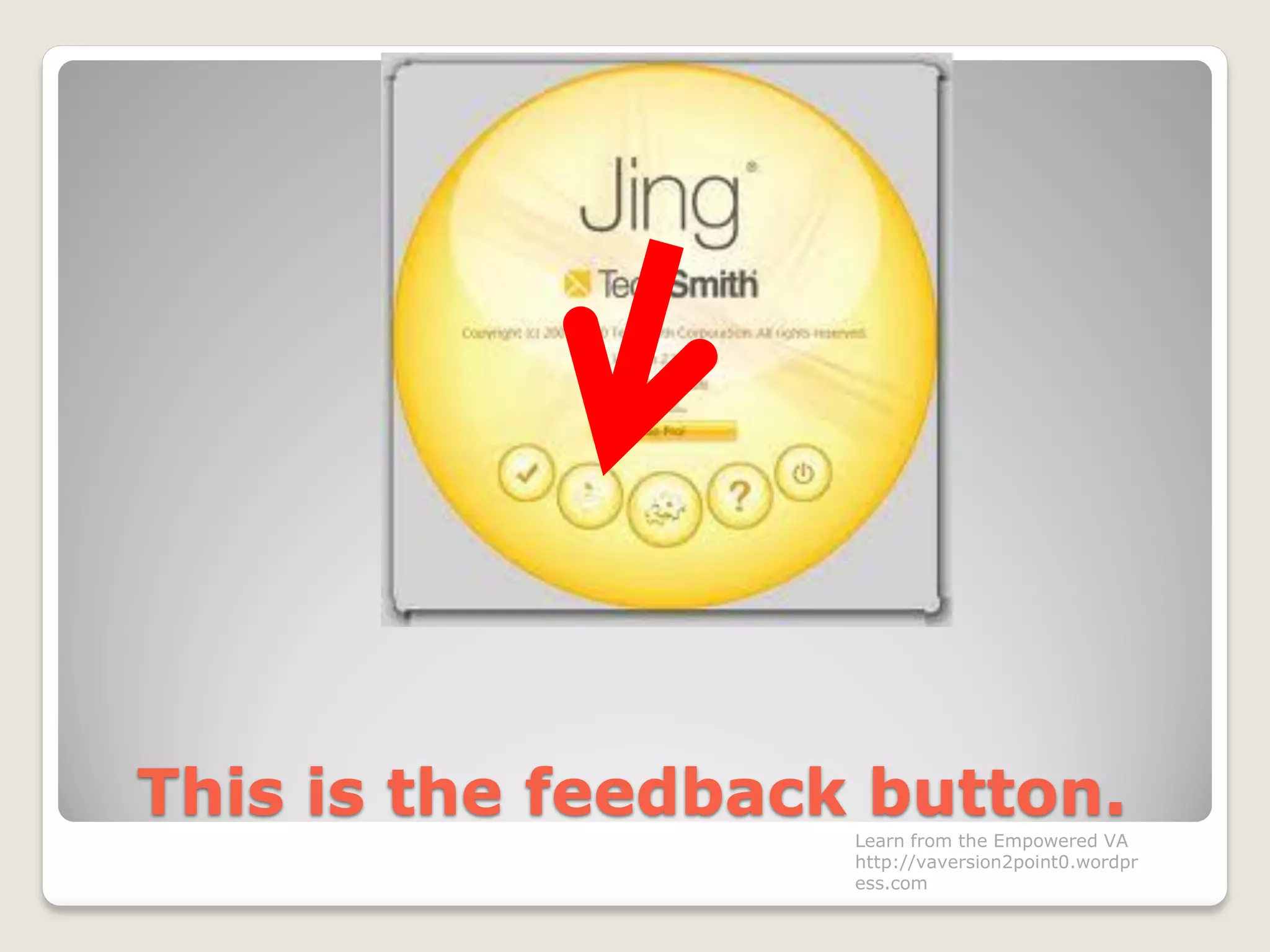 This is the feedback button.
Learn from the Empowered VA
http://vaversion2point0.wordpr
ess.com
 