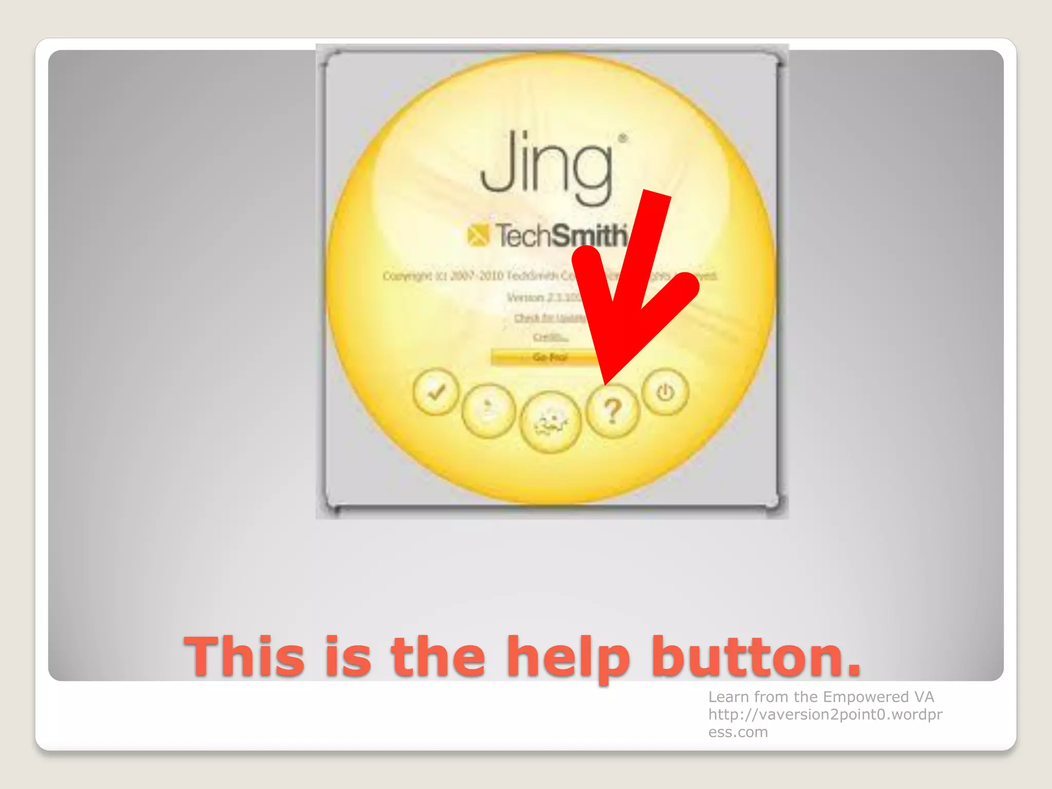This is the help button.
Learn from the Empowered VA
http://vaversion2point0.wordpr
ess.com
 