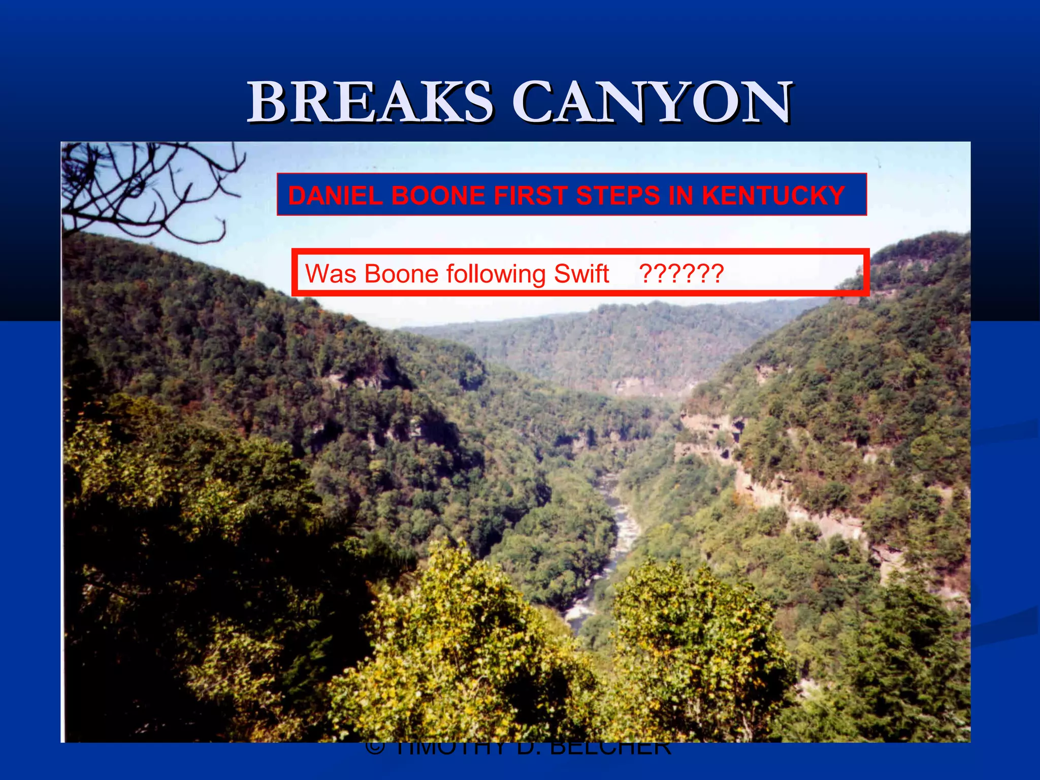 BREAKS CANYON
 DANIEL BOONE FIRST STEPS IN KENTUCKY


  Was Boone following Swift   ??????




      © TIMOTHY D. BELCHER
 