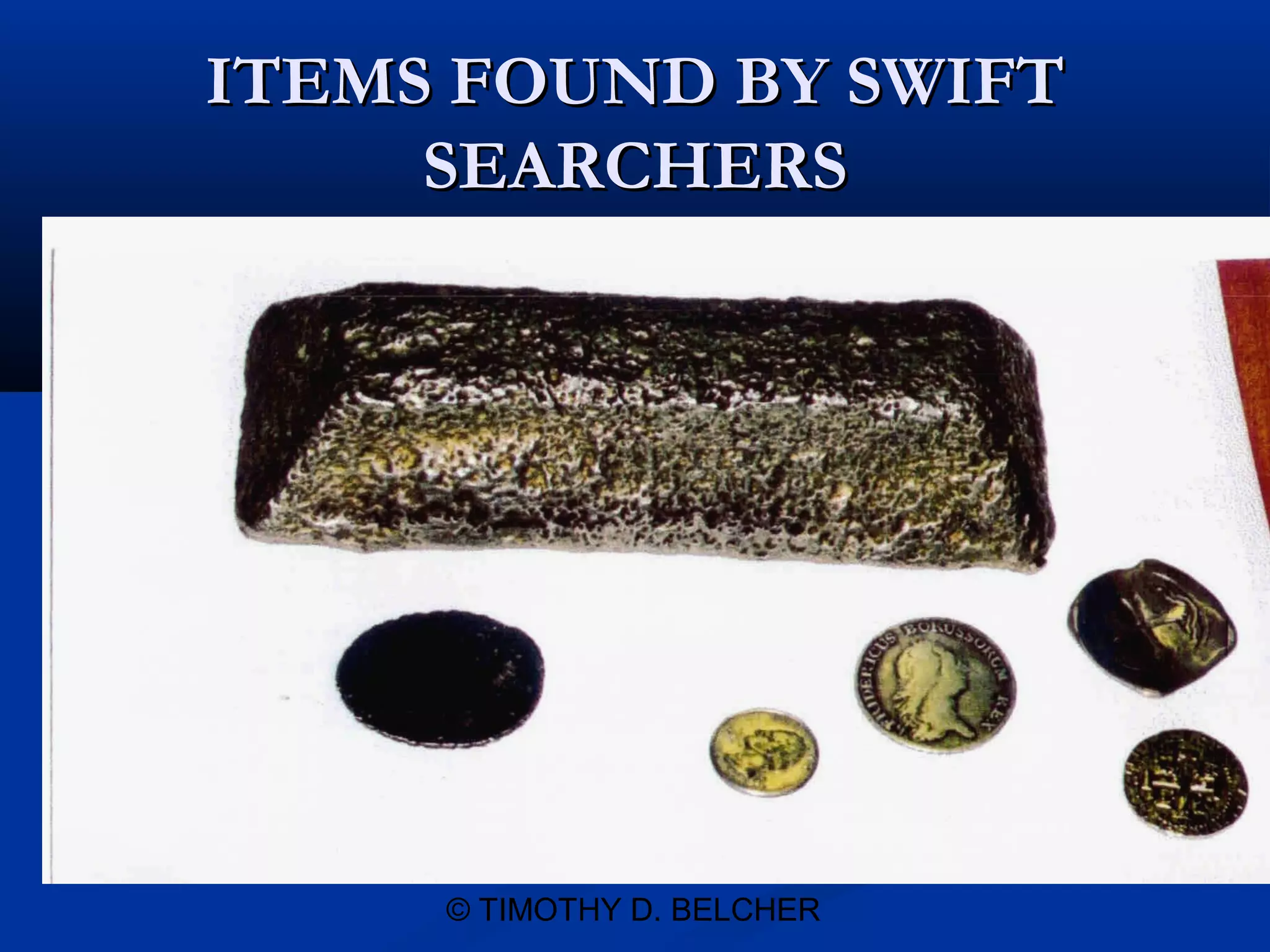 ITEMS FOUND BY SWIFT
     SEARCHERS




     © TIMOTHY D. BELCHER
 