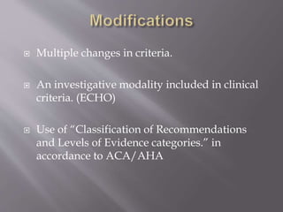  Multiple changes in criteria.
 An investigative modality included in clinical
criteria. (ECHO)
 Use of “Classification of Recommendations
and Levels of Evidence categories.” in
accordance to ACA/AHA
 