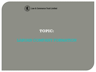 TOPIC:
LABUAN COMPANY FORMATION
 