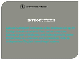 INTRODUCTION
Labuan Company Formation is the business set up by
foreign investors outside their native countries.
Labuan is part of Malaysia and being formally under
British rules is a common law jurisdiction, with an
independent English based-legal system.
 