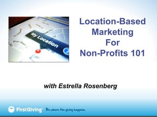 Location-Based
             Marketing
                 For
           Non-Profits 101


with Estrella Rosenberg
 