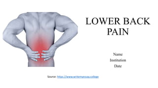 LOWER BACK
PAIN
Name
Institution
Date
Source: https://www.writemyessay.college
 