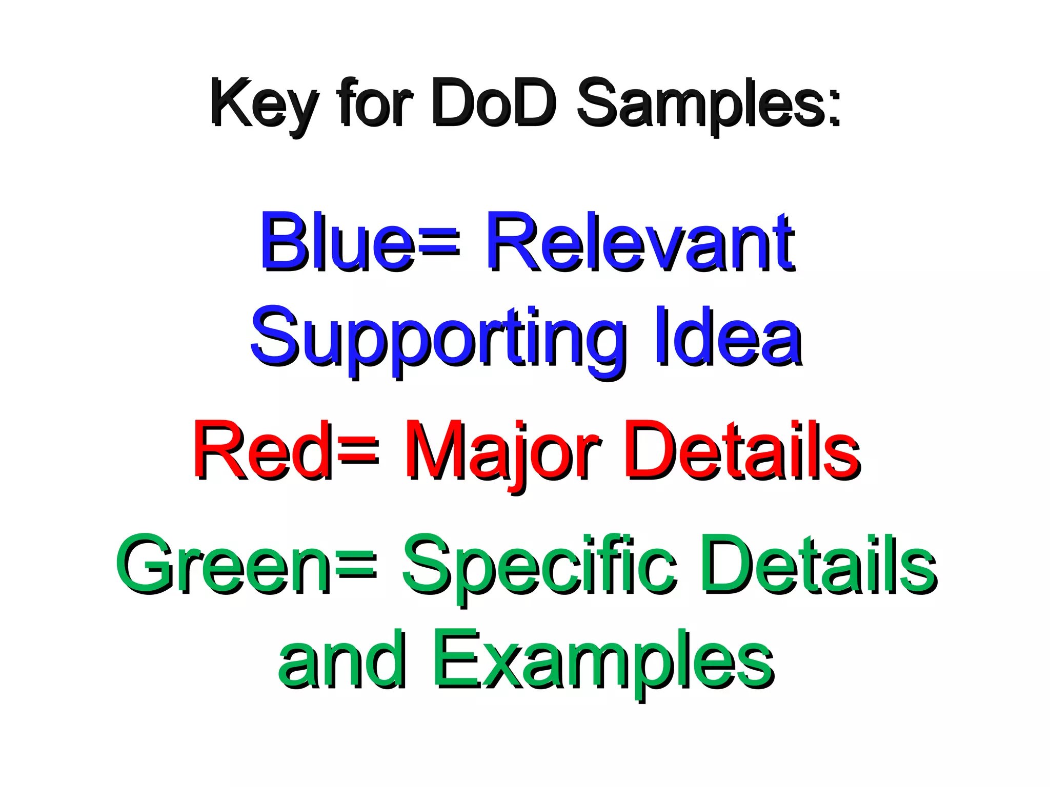 Key for DoD Samples:Key for DoD Samples:
Blue= RelevantBlue= Relevant
Supporting IdeaSupporting Idea
Red= Major DetailsRed= Major Details
Green= Specific DetailsGreen= Specific Details
and Examplesand Examples
 