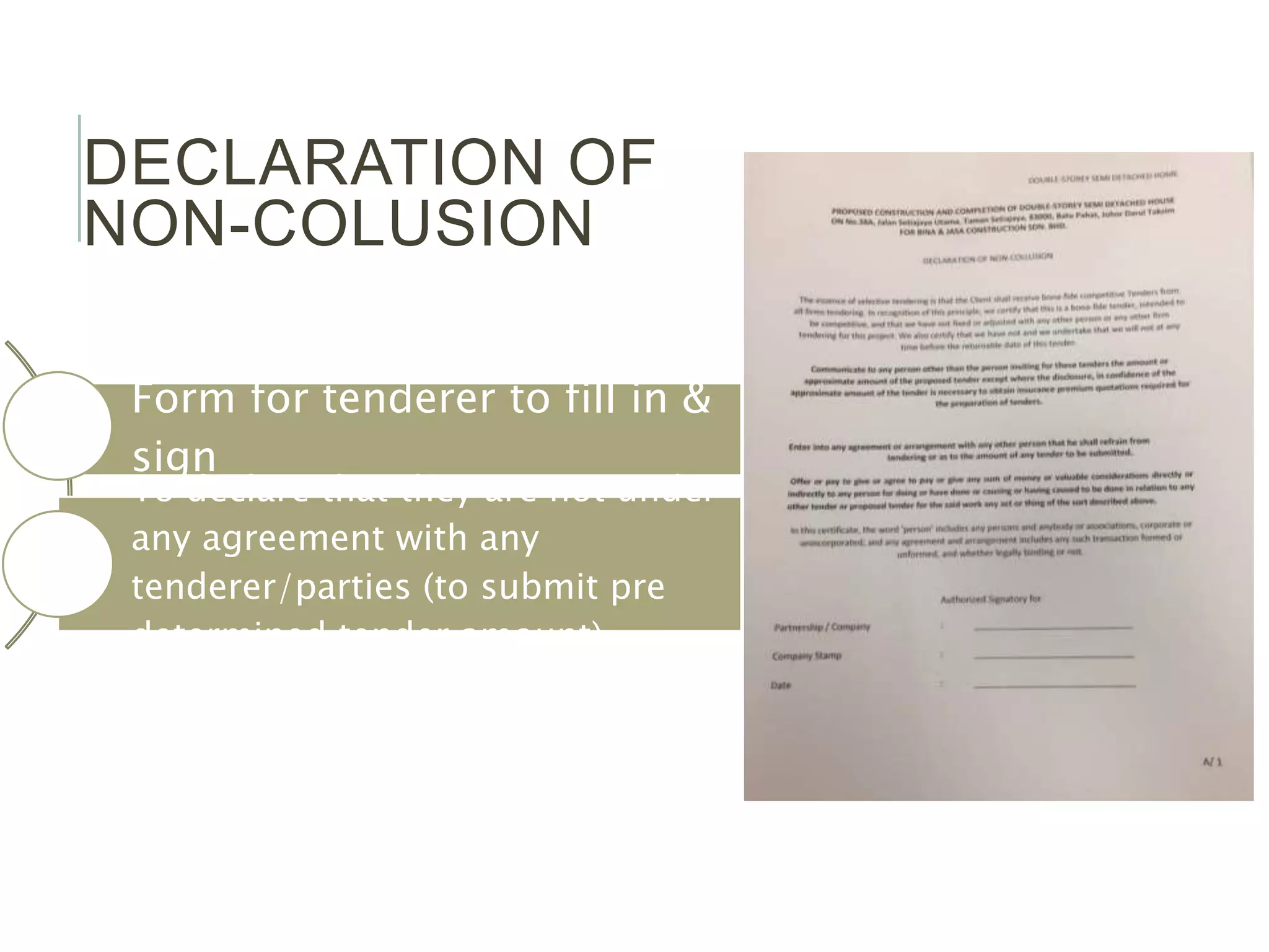 Form for tenderer to fill in &
sign
To declare that they are not under
any agreement with any
tenderer/parties (to submit pre
determined tender amount)
DECLARATION OF
NON-COLUSION
 