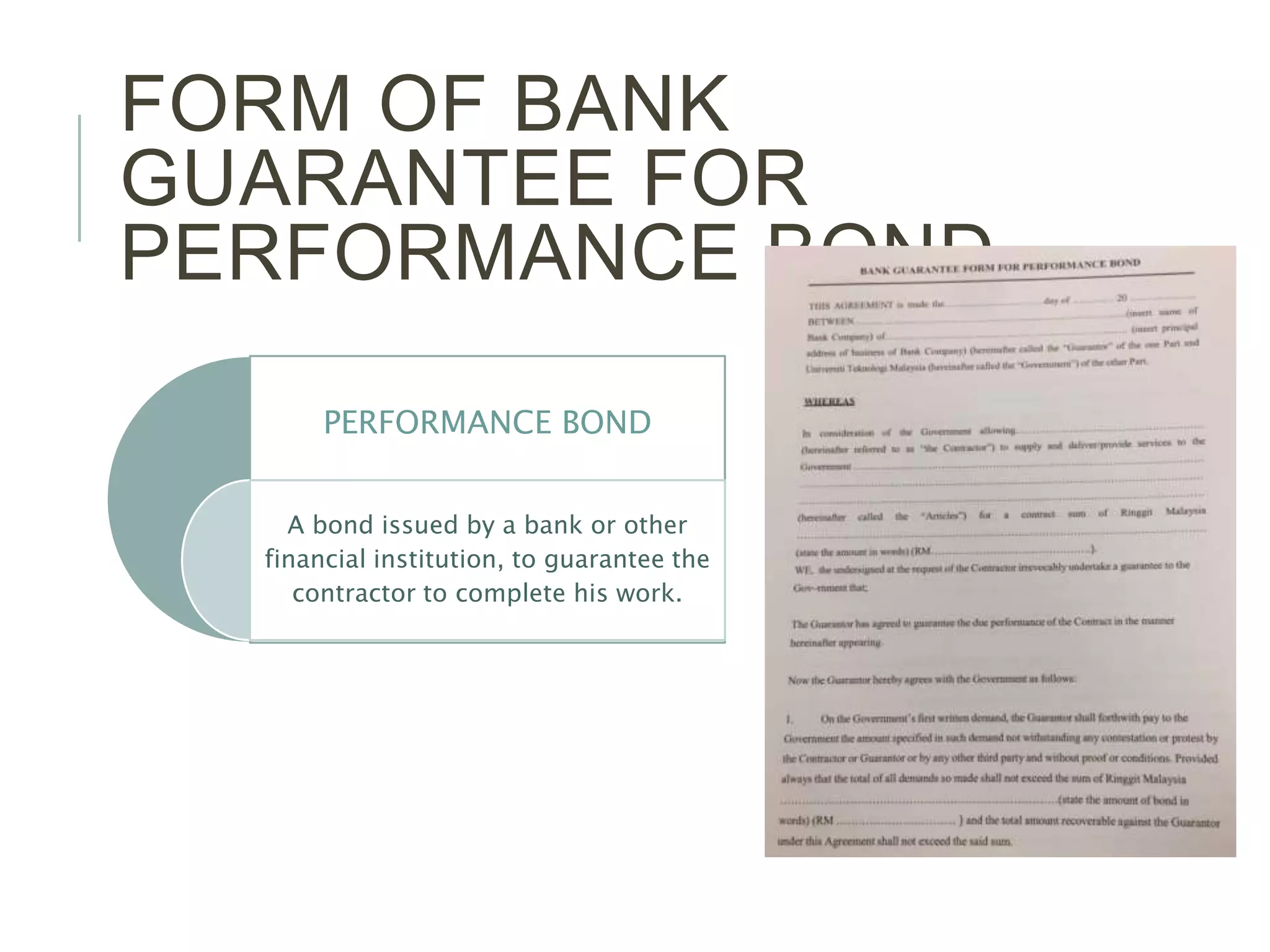 FORM OF BANK
GUARANTEE FOR
PERFORMANCE BOND
PERFORMANCE BOND
A bond issued by a bank or other
financial institution, to guarantee the
contractor to complete his work.
 