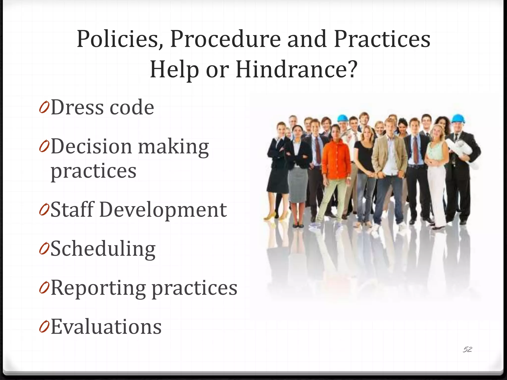 Policies, Procedure and Practices
Help or Hindrance?
0Dress code
0Decision making
practices
0Staff Development
0Scheduling
0Reporting practices
0Evaluations
0 What
52
 
