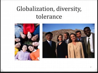 Globalization, diversity,
tolerance
11
 