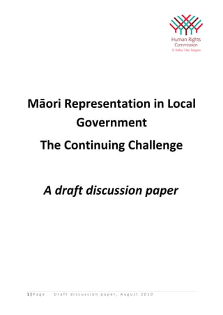 Māori Representation in Local
        Government
    The Continuing Challenge


     A draft discussion paper




1|Page   Draft discussion paper, August 2010
 
