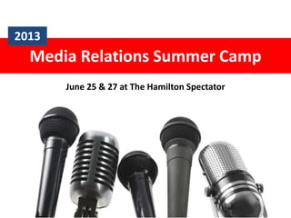 Media Relations Summer Camp
June 25 & 27 at The Hamilton Spectator
2013
 