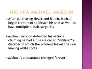 The New Michael Jackson<br />After purchasing Neverland Ranch, Michael began treatment to bleach his skin as well as have ...