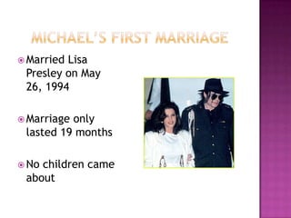 Michael’s First Marriage<br />Married Lisa Presley on May 26, 1994<br />Marriage only lasted 19 months<br />No children ca...