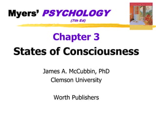 Myers’ PSYCHOLOGY
(7th Ed)
Chapter 3
States of Consciousness
James A. McCubbin, PhD
Clemson University
Worth Publishers
 