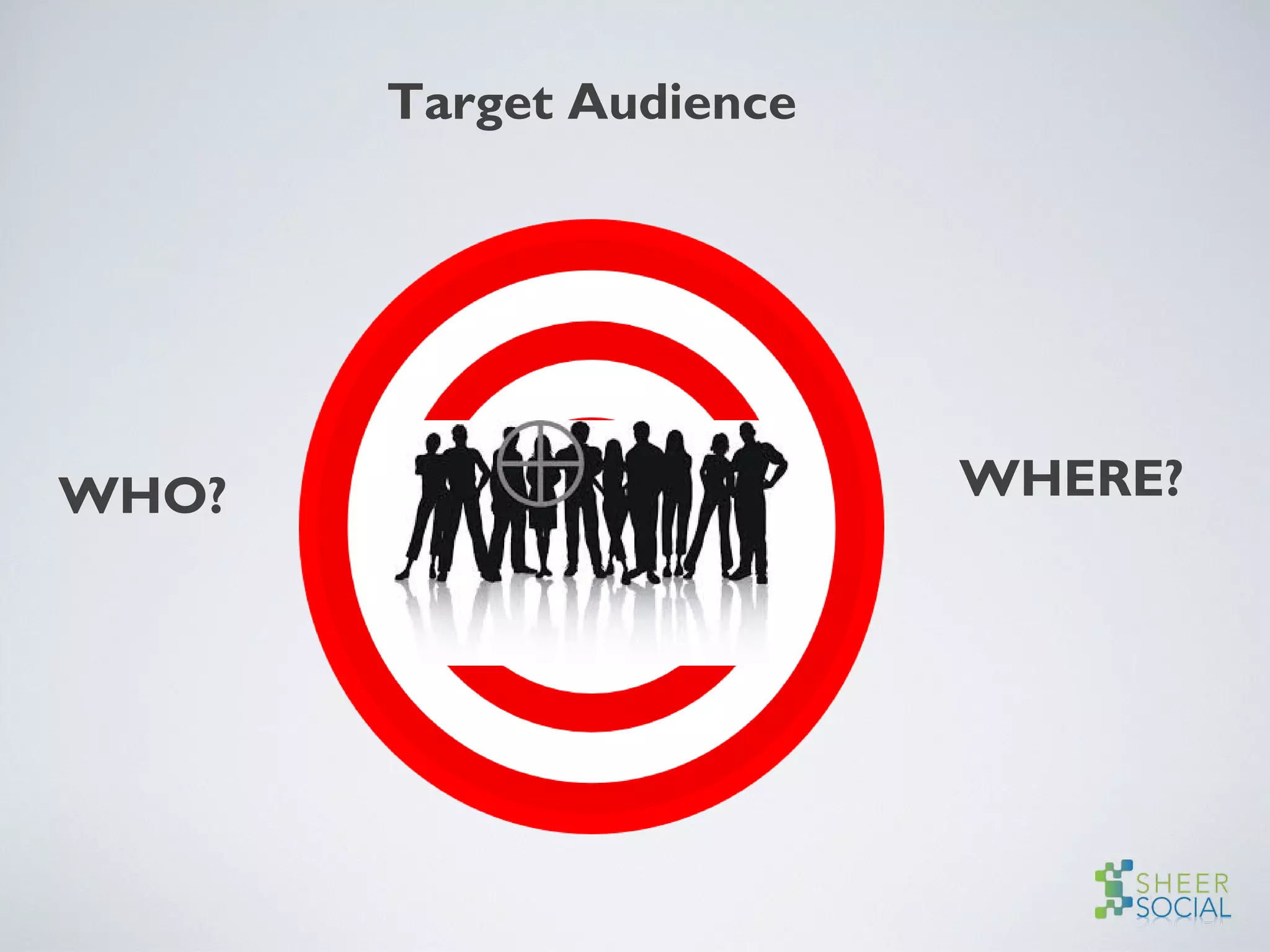 WHO? WHERE?
Target Audience
 