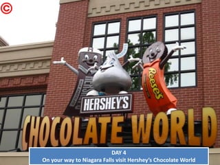 DAY 4 On your way to Niagara Falls visit Hershey’s Chocolate World  