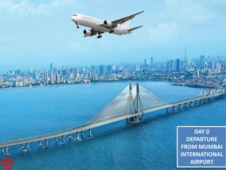 DAY 0 DEPARTURE FROM MUMBAI INTERNATIONAL AIRPORT  