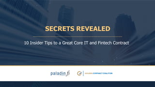 SECRETS REVEALED
10 Insider Tips to a Great Core IT and Fintech Contract
 