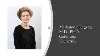 Marianne J. Legato,
M.D., Ph.D.
Columbia
University
 