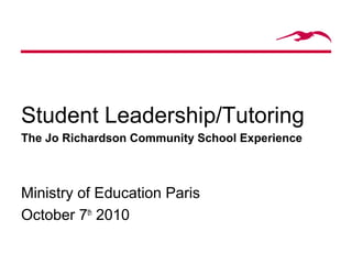 Student Leadership/Tutoring
The Jo Richardson Community School Experience
Ministry of Education Paris
October 7th
2010
 