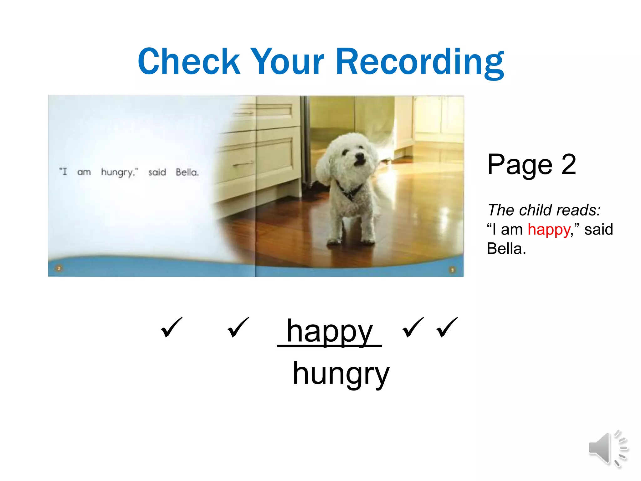 Check Your Recording
  happy  
hungry
Page 2
The child reads:
“I am happy,” said
Bella.
 