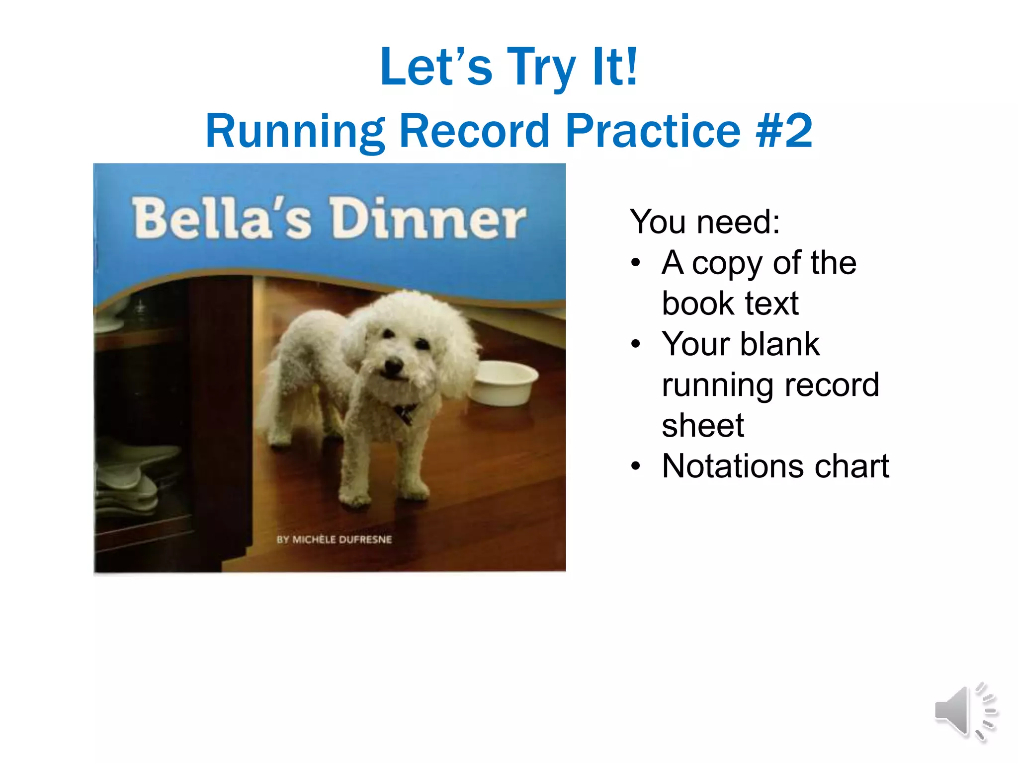 Let’s Try It!
Running Record Practice #2
You need:
• A copy of the
book text
• Your blank
running record
sheet
• Notations chart
 