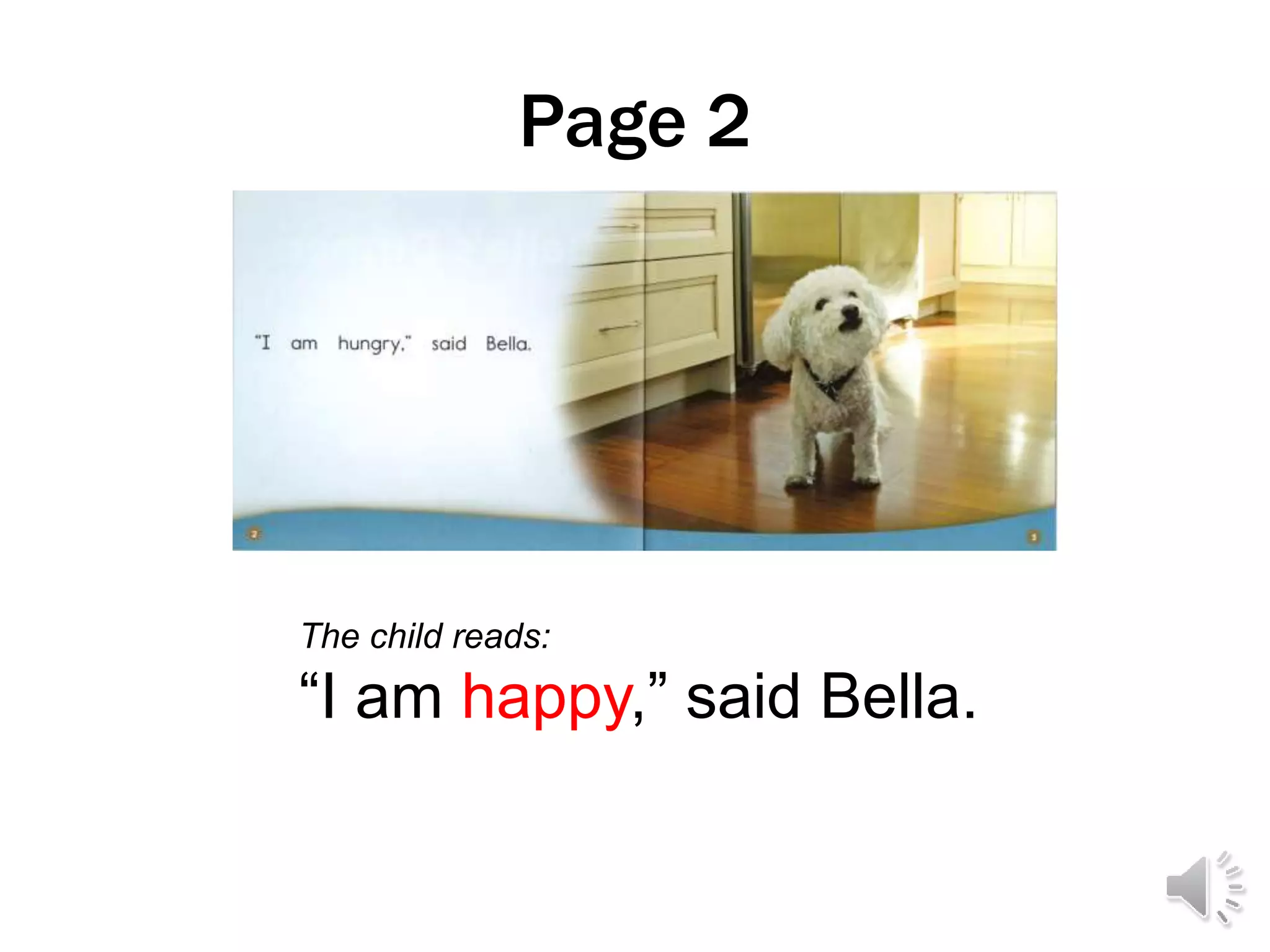 Page 2
The child reads:
“I am happy,” said Bella.
 
