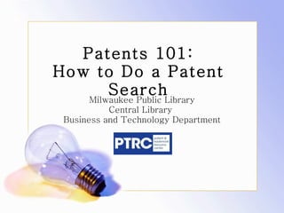 Patents 101: How to Do a Patent Search Milwaukee Public Library Central Library  Business and Technology Department 