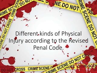 Different kinds of Physical
Injury according to the Revised
Penal Code.
 