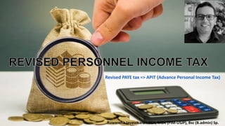 Revised PAYE tax => APIT (Advance Personal Income Tax)
Ruwantha Jayasekara – FCA, MBA (PIM-USJP), Bsc (B.admin) Sp.
 