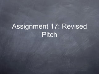 Assignment 17: Revised
Pitch
 