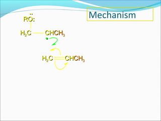 ..
RO:                 Mechanism
H2C   CHCH3
      •


      H2C   CHCH3
 