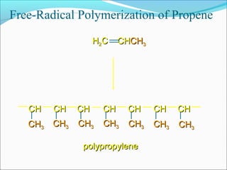 Free-Radical Polymerization of Propene
                    H2C   CHCH3




   CH    CH    CH    CH     CH    CH    CH
   CH3   CH3   CH3    CH3   CH3   CH3   CH3

               polypropylene
 