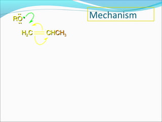 ..
RO •            Mechanism
 ..
  H2C   CHCH3
 