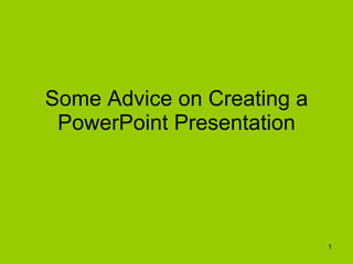 Some Advice on Creating a PowerPoint Presentation 