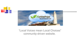 “Local Voices mean Local Choices”
community-driven website.
 