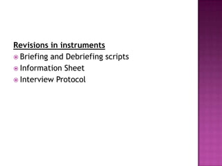 Revisions in instruments
 Briefing and Debriefing scripts
 Information Sheet
 Interview Protocol
 