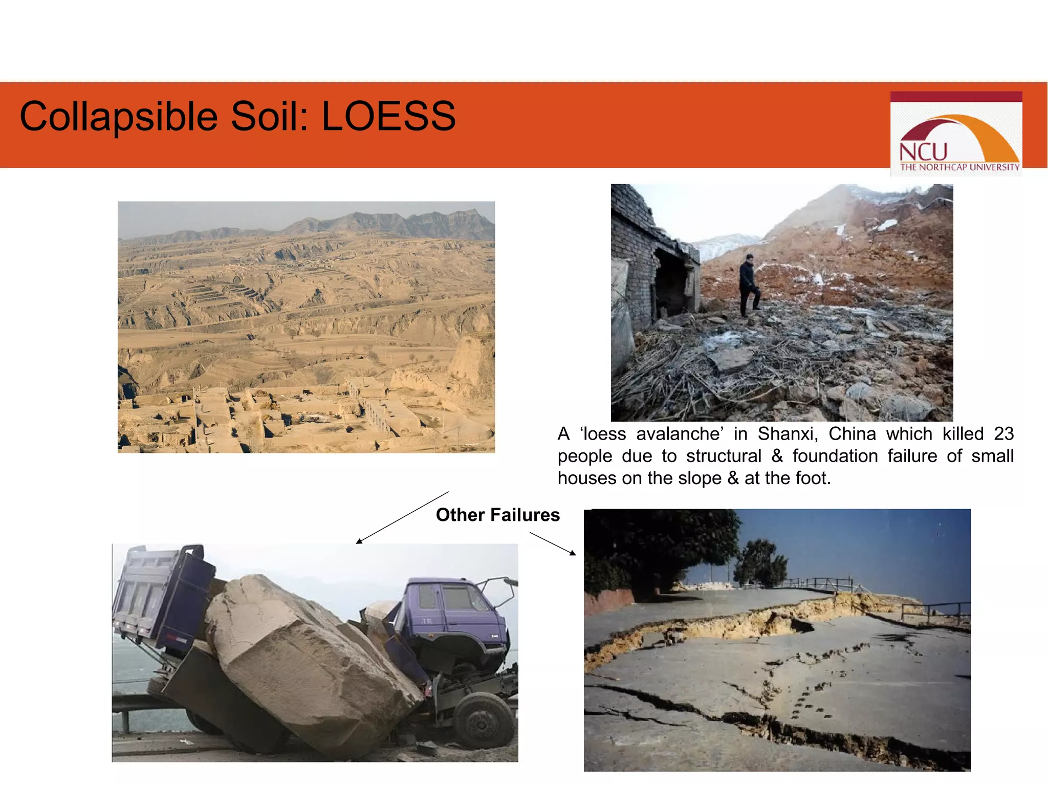 A ‘loess avalanche’ in Shanxi, China which killed 23
people due to structural & foundation failure of small
houses on the slope & at the foot.
Other Failures
Collapsible Soil: LOESS
 