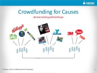 Crowdfunding for Causes
                                            democratizing philanthropy




© Razoo 2013 Confidential and Proprietary                                1
 