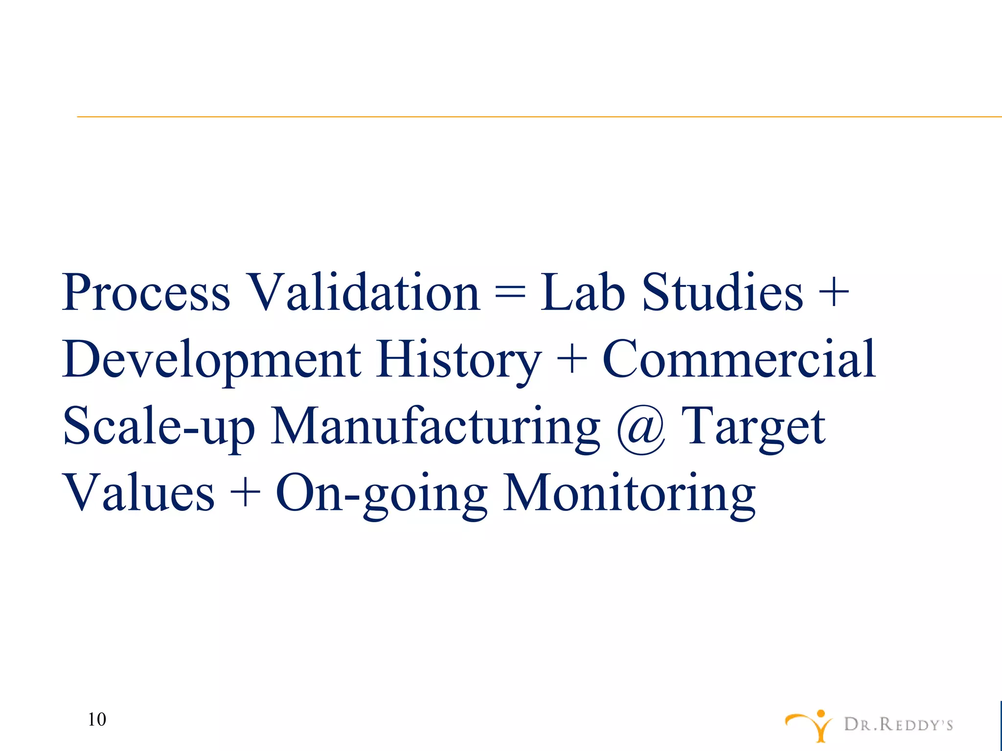 Process Validation = Lab Studies + Development History + Commercial Scale-up Manufacturing @ Target Values + On-going Monitoring 