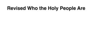Revised Who the Holy People Are
 