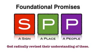 Foundational Promises


      S P P
       A Sign       A Place       A People

God radically revised their understanding of these.
 