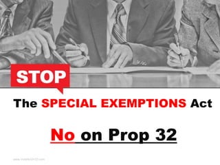 The SPECIAL EXEMPTIONS Act

                     No on Prop 32
www.VoteNoOn32.com
 