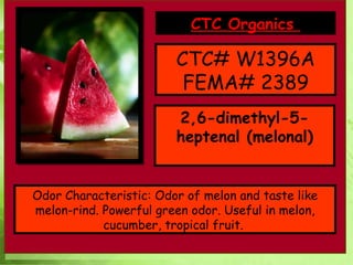 CTC# W1396A FEMA# 2389 2,6-dimethyl-5-heptenal (melonal) Odor Characteristic: Odor of melon and taste like melon-rind. Pow...