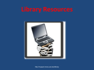 Library Resources
http://myspot.mona.uwi.edu/library
 