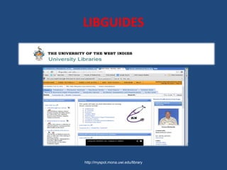 LIBGUIDES
http://myspot.mona.uwi.edu/library
 