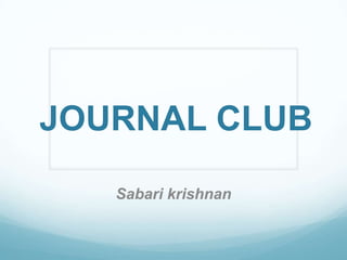 JOURNAL CLUB
   Sabari krishnan
 