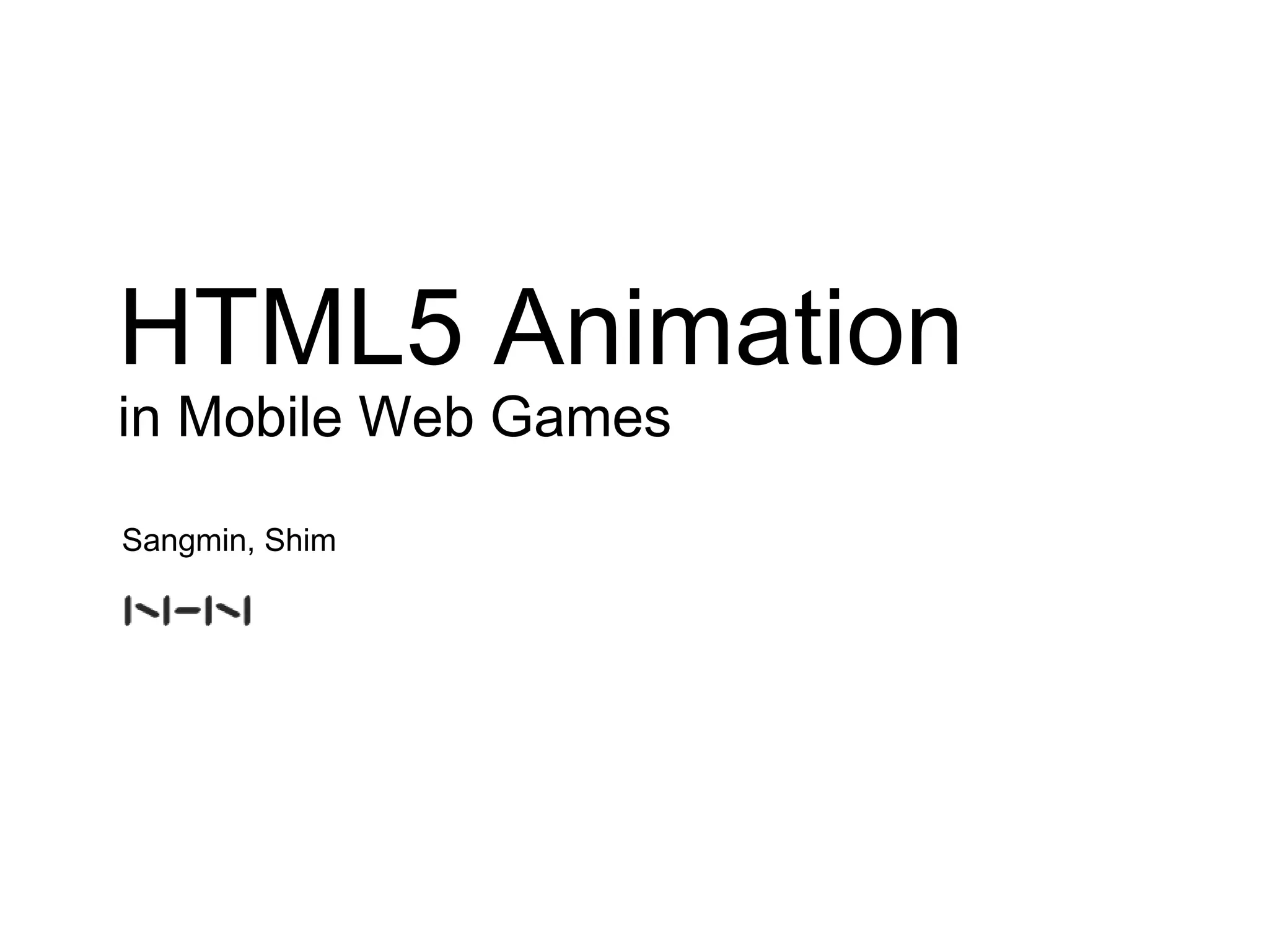 HTML5 Animation
in Mobile Web Games

Sangmin, Shim
 