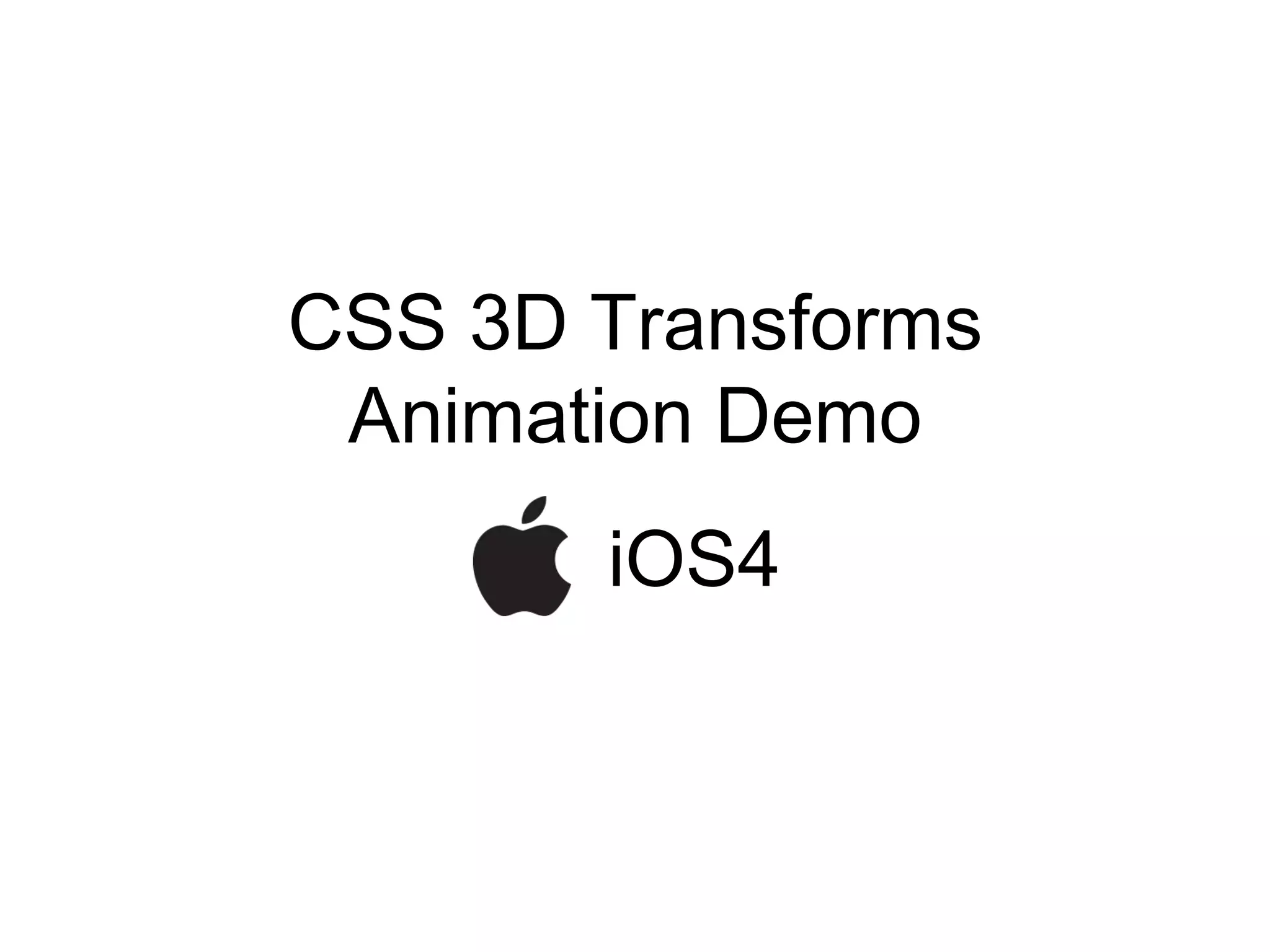 CSS 3D Transforms
 Animation Demo
       iOS4
 